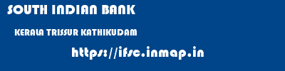 SOUTH INDIAN BANK  KERALA TRISSUR KATHIKUDAM   ifsc code